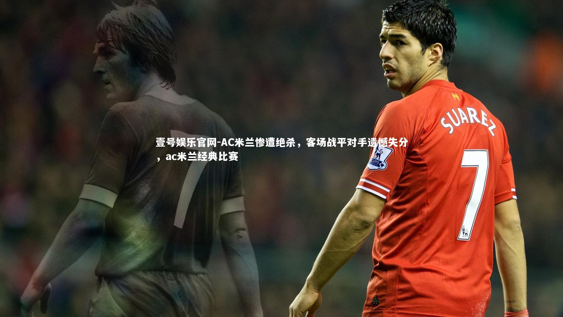 AC米兰惨遭绝杀，客场战平对手遗憾失分，ac米兰经典比赛