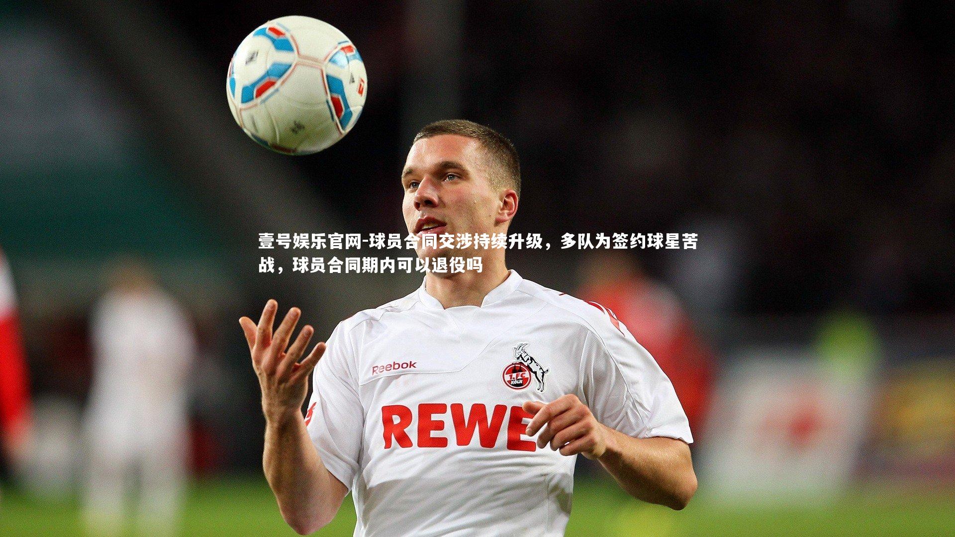 球员合同交涉持续升级，多队为签约球星苦战，球员合同期内可以退役吗